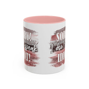 Funny Accent Coffee Mug - "Sorry! I Don't Speak Idiot!" - Perfect Gift for Friends sarcasm