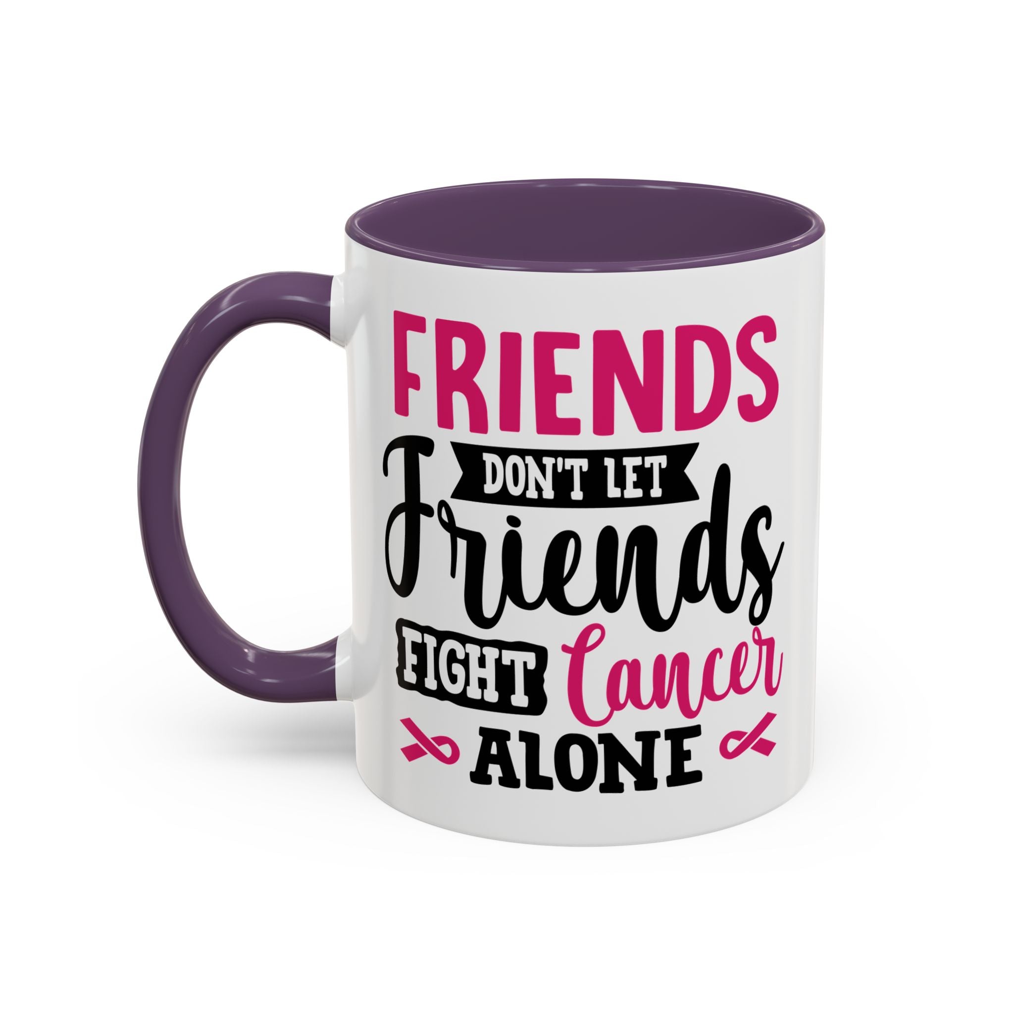 Inspirational Coffee Mug, Friends Don't Let Friends Fight Cancer Alone, Gift for Cancer Awareness, Encouragement, Support Mug