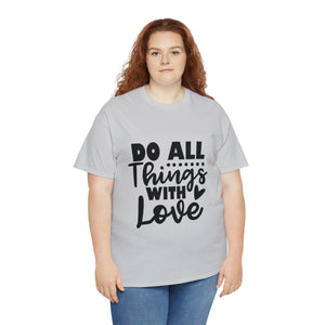 Motivational quote t shirt do all things with love gift for her , girlfriend , mom great stocking stuffer Unisex Heavy Cotton Tee
