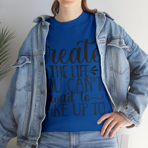 Motivational quote create the life t shirt gift for her or him christmas stocking stuffer Unisex Heavy Cotton Tee