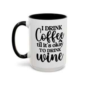 Funny Coffee Mug, I Drink Coffee Til It's Okay to Drink Wine Mug, Gift for Coffee Lovers, Humor Mug, Cute Home Office Decor