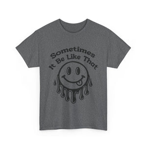 Smiley Face Unisex Tee - "Sometimes It Be Like That" - Casual T-Shirt for Everyday Wear, Gift for Friends, Fun Graphic Tee, Humor