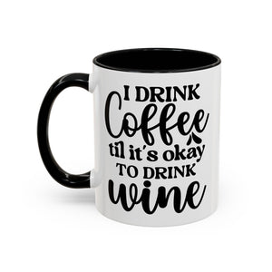 Funny Coffee Mug, I Drink Coffee Til It's Okay to Drink Wine Mug, Gift for Coffee Lovers, Humor Mug, Cute Home Office Decor