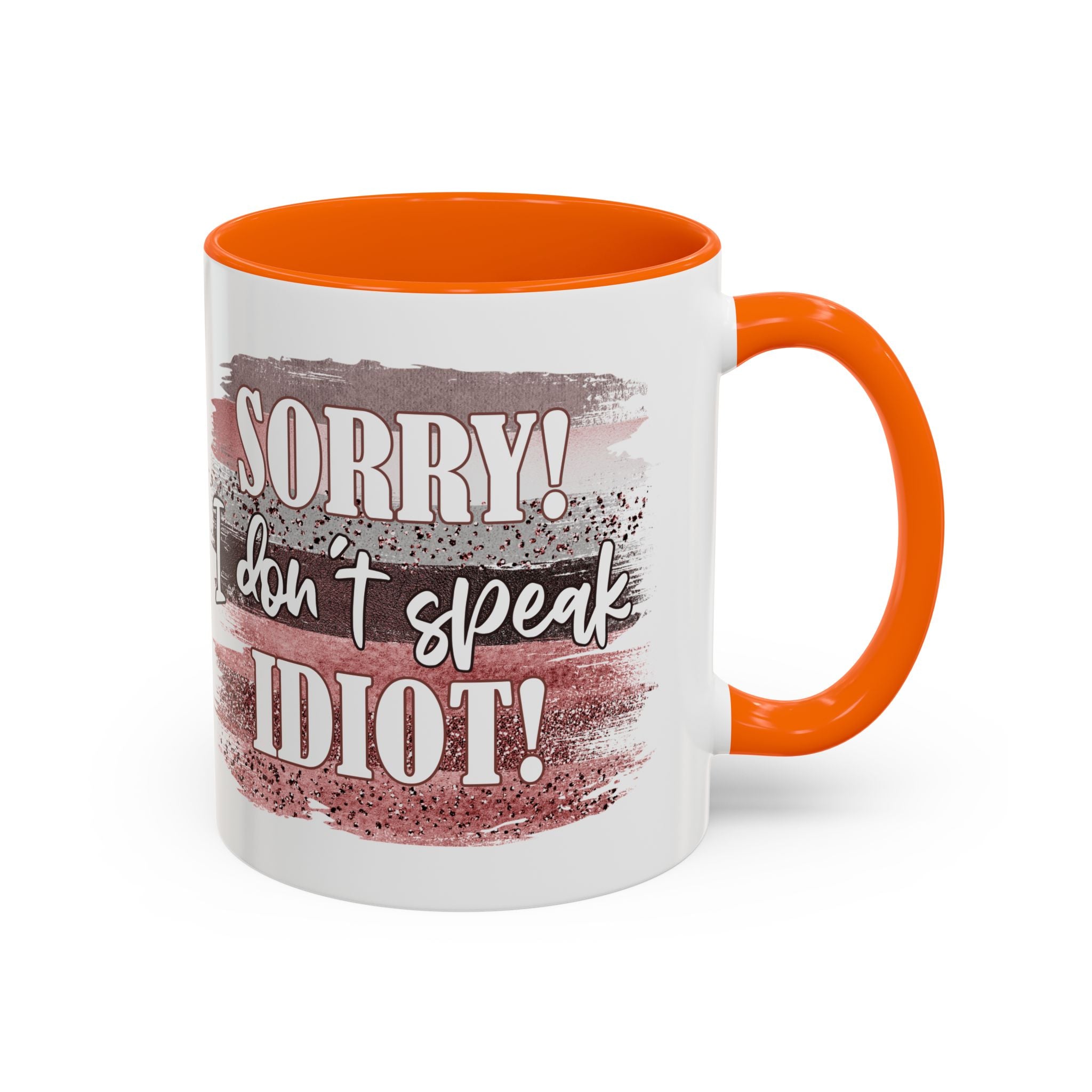 Funny Accent Coffee Mug - "Sorry! I Don't Speak Idiot!" - Perfect Gift for Friends sarcasm