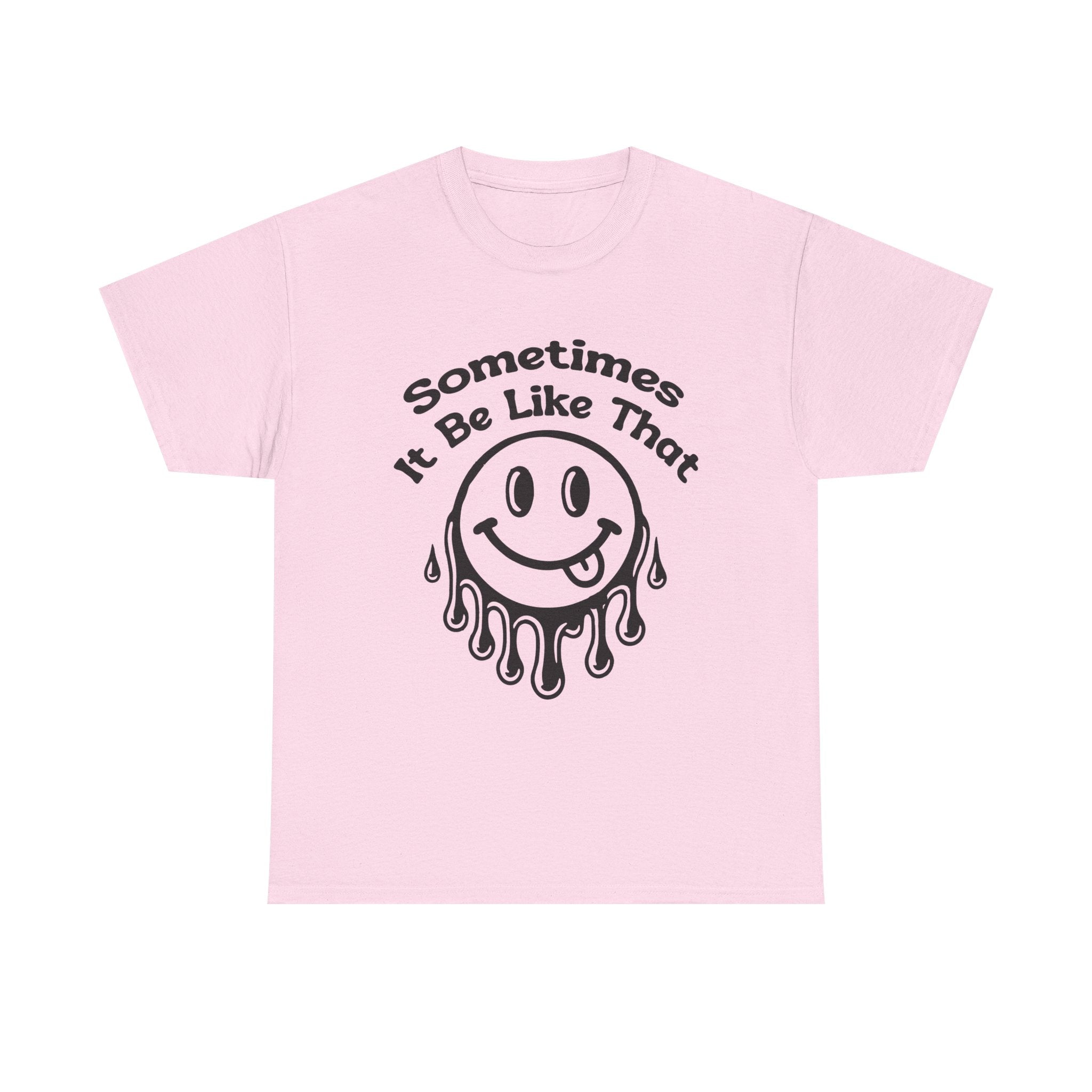 Smiley Face Unisex Tee - "Sometimes It Be Like That" - Casual T-Shirt for Everyday Wear, Gift for Friends, Fun Graphic Tee, Humor