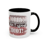 Funny Accent Coffee Mug - "Sorry! I Don't Speak Idiot!" - Perfect Gift for Friends sarcasm