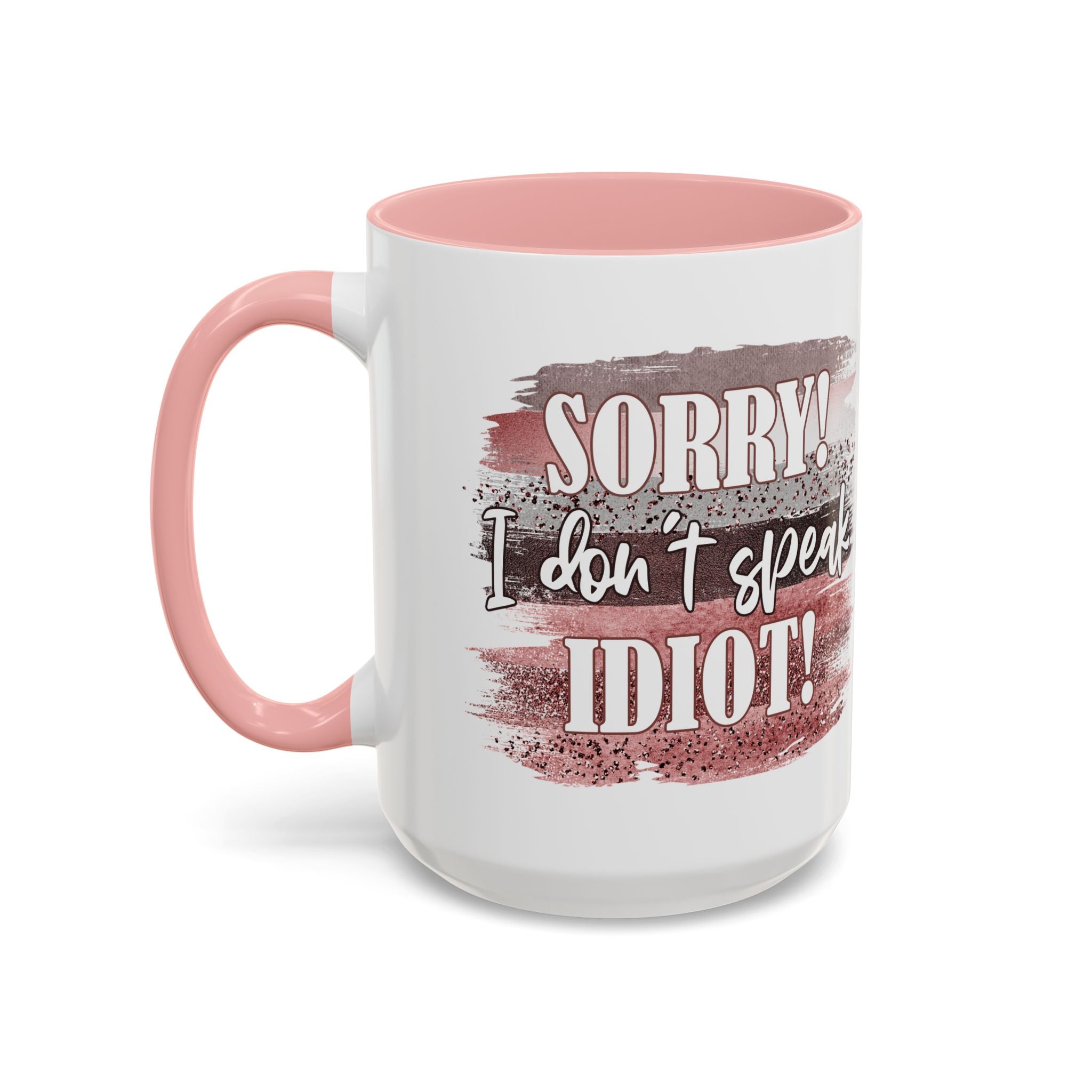 Funny Accent Coffee Mug - "Sorry! I Don't Speak Idiot!" - Perfect Gift for Friends sarcasm