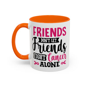 Inspirational Coffee Mug, Friends Don't Let Friends Fight Cancer Alone, Gift for Cancer Awareness, Encouragement, Support Mug