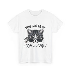 Humorous Cat Graphic Unisex Heavy Cotton Tee - "You Gotta Be Kitten Me!"
