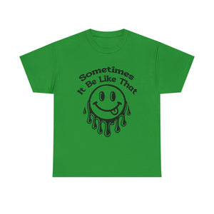Smiley Face Unisex Tee - "Sometimes It Be Like That" - Casual T-Shirt for Everyday Wear, Gift for Friends, Fun Graphic Tee, Humor