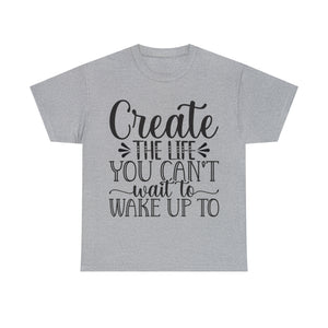 Motivational quote create the life t shirt gift for her or him christmas stocking stuffer Unisex Heavy Cotton Tee