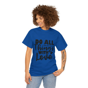 Motivational quote t shirt do all things with love gift for her , girlfriend , mom great stocking stuffer Unisex Heavy Cotton Tee