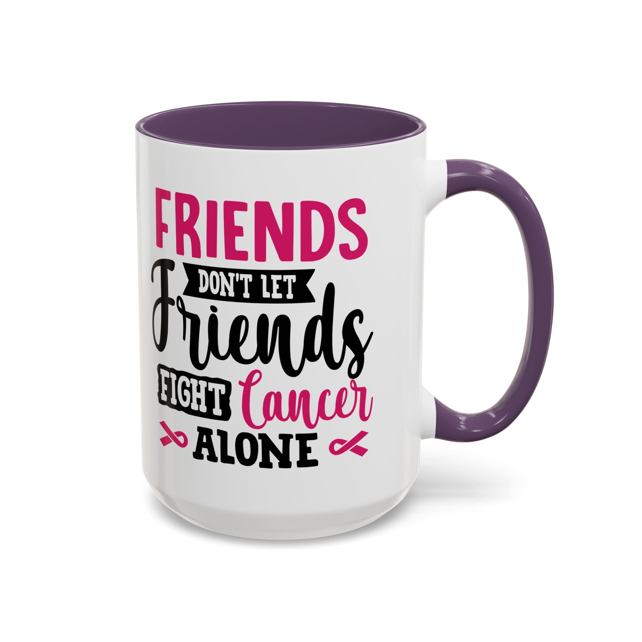 Inspirational Coffee Mug, Friends Don't Let Friends Fight Cancer Alone, Gift for Cancer Awareness, Encouragement, Support Mug