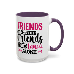 Inspirational Coffee Mug, Friends Don't Let Friends Fight Cancer Alone, Gift for Cancer Awareness, Encouragement, Support Mug