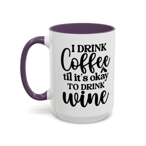 Funny Coffee Mug, I Drink Coffee Til It's Okay to Drink Wine Mug, Gift for Coffee Lovers, Humor Mug, Cute Home Office Decor