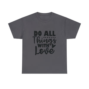 Motivational quote t shirt do all things with love gift for her , girlfriend , mom great stocking stuffer Unisex Heavy Cotton Tee