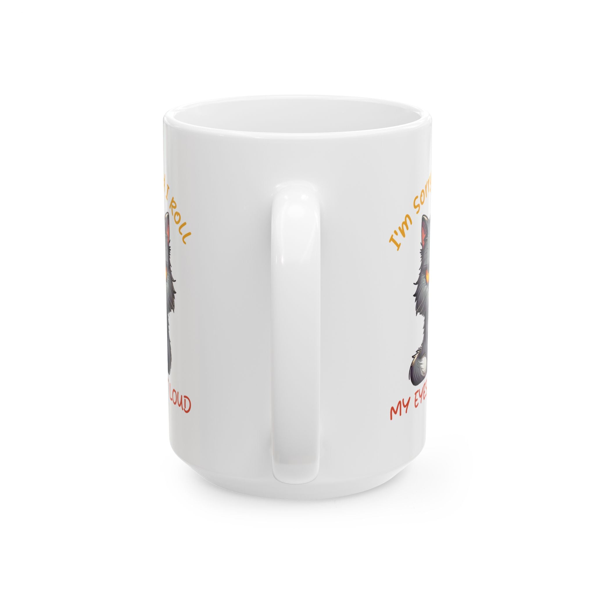 Funny sarcasm  Cat coffee Mug - I'm Sorry I Roll My Eyes, Perfect Gift for Cat Lovers, Pet Owners, Birthdays, Coffee Lovers, Tea Enthusiasts