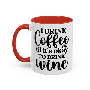 Funny Coffee Mug, I Drink Coffee Til It's Okay to Drink Wine Mug, Gift for Coffee Lovers, Humor Mug, Cute Home Office Decor