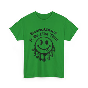 Smiley Face Unisex Tee - "Sometimes It Be Like That" - Casual T-Shirt for Everyday Wear, Gift for Friends, Fun Graphic Tee, Humor
