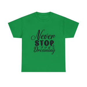 Motivational quote t shirt never stop dreaming gift for mom , her , him friends great stocking stuffer Unisex Heavy Cotton Tee