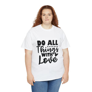Motivational quote t shirt do all things with love gift for her , girlfriend , mom great stocking stuffer Unisex Heavy Cotton Tee