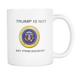 TRUMP IS NOT MY PRESIDENT 11 OUNCE DOUBLE SIDED COFFEE MUG
