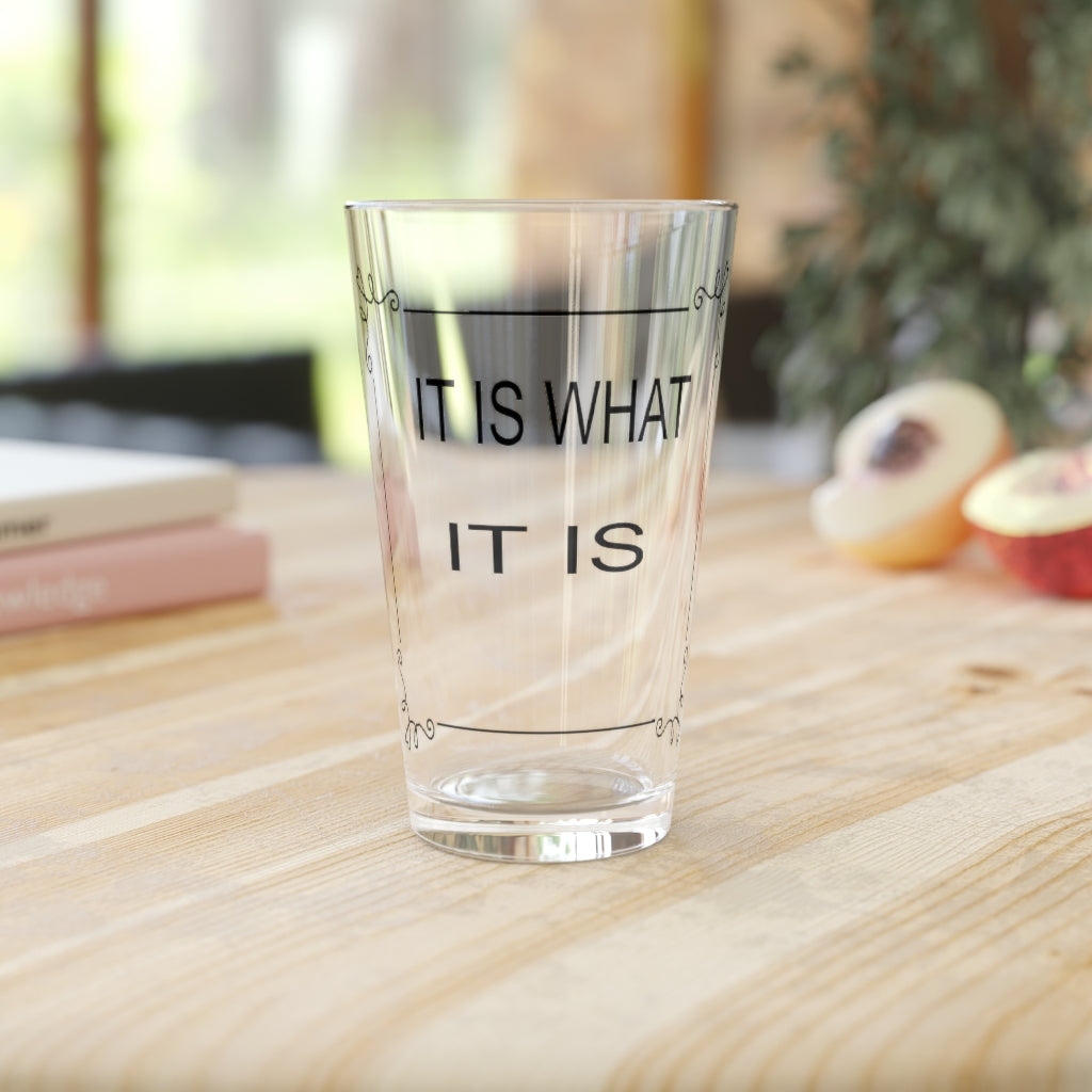 It is what it is Pint Glass, 16oz