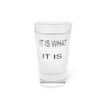 It is what it is Pint Glass, 16oz