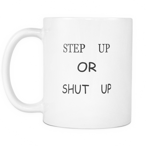 Step up or Shut up 11 ounce double sided coffee mug