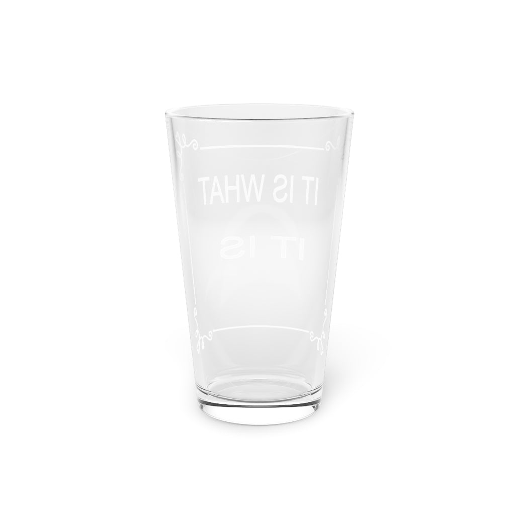 It is what it is Pint Glass, 16oz