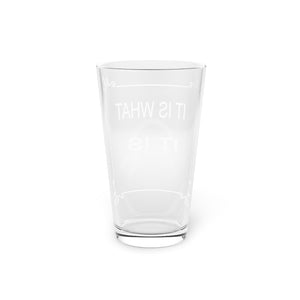 It is what it is Pint Glass, 16oz