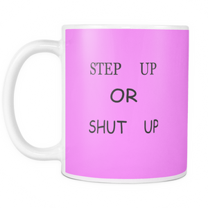 Step up or Shut up 11 ounce double sided coffee mug