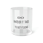 Do what ever takes Bar Glass
